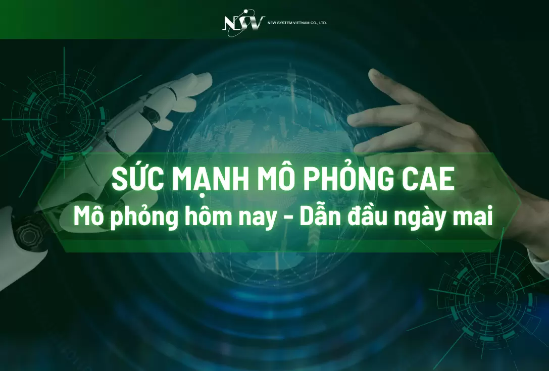 CAE trong thiết kế kỹ thuật: Gợi ý phần mềm phù hợp theo nhu cầu mô phỏng