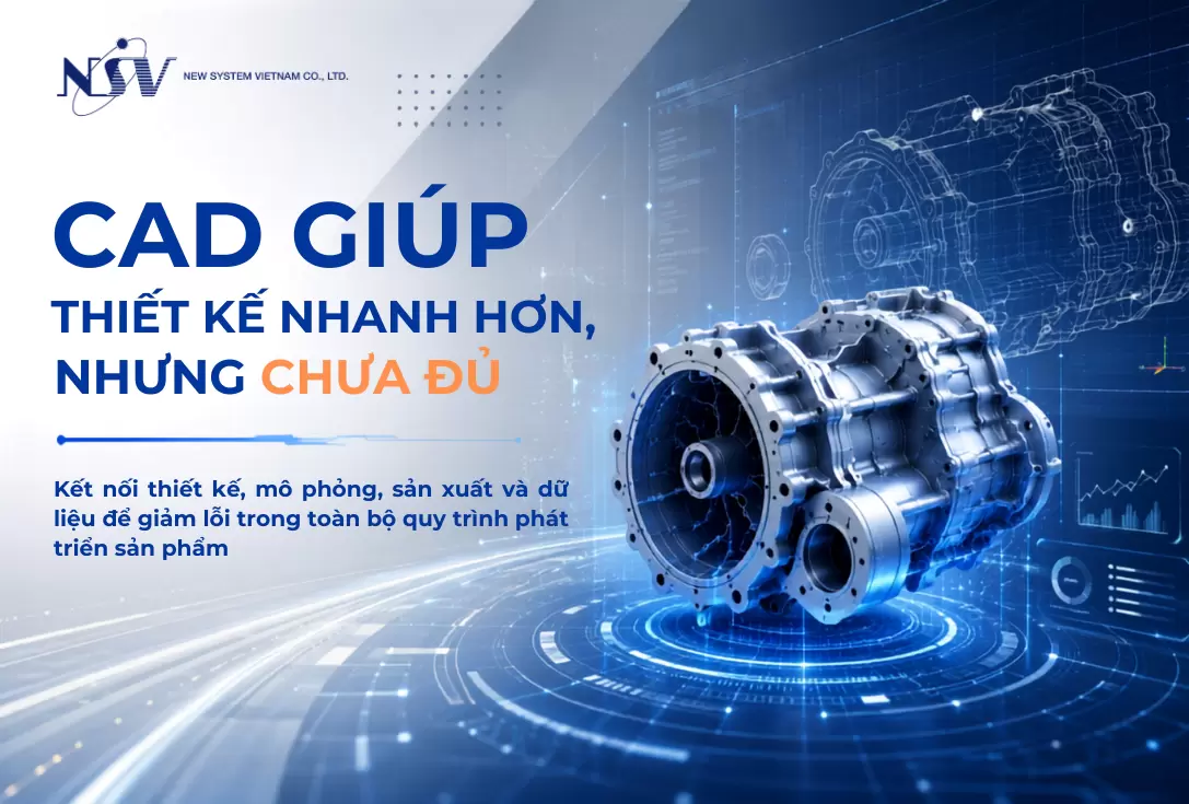 Đã đầu tư phần mềm CAD, vì sao doanh nghiệp vẫn gặp lỗi khi thiết kế và sản xuất?