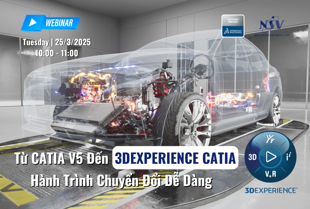 WEBINAR: TỪ CATIA V5 ĐẾN 3DEXPERIENCE CATIA – HÀNH TRÌNH CHUYỂN ĐỔI DỄ DÀNG